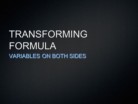 TRANSFORMING FORMULA VARIABLES ON BOTH SIDES. LITERAL EQUATION solving literal equations is another way of saying, taking an equation with lots of.