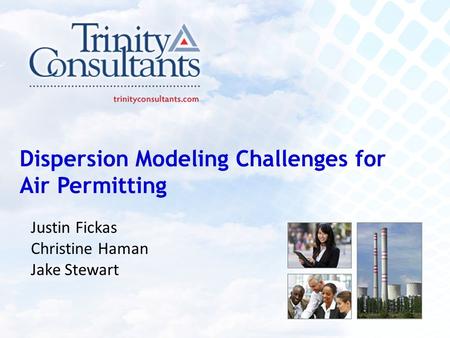 Dispersion Modeling Challenges for Air Permitting Justin Fickas Christine Haman Jake Stewart.