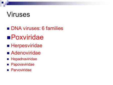 Viruses DNA viruses: 6 families Poxviridae Herpesviridae Adenoviridae Hepadnaviridae Papovaviridae Parvoviridae.