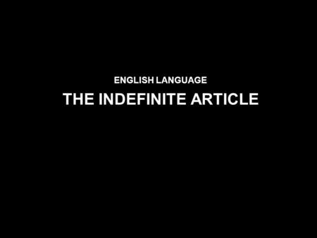 ENGLISH LANGUAGE THE INDEFINITE ARTICLE. Use The indefinite article When do we use the indefinite article? 1.Before countable nouns which are mentioned.