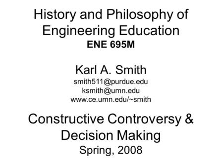 History and Philosophy of Engineering Education ENE 695M Karl A. Smith  Constructive Controversy.