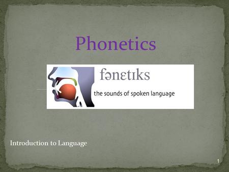 Introduction to Language Phonetics 1. Explore the relationship between sound and spelling Become familiar with International Phonetic Alphabet (IPA )