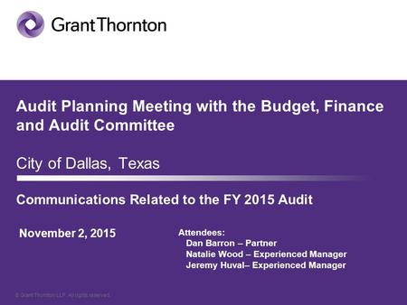 © Grant Thornton LLP. All rights reserved. Audit Planning Meeting with the Budget, Finance and Audit Committee City of Dallas, Texas Communications Related.