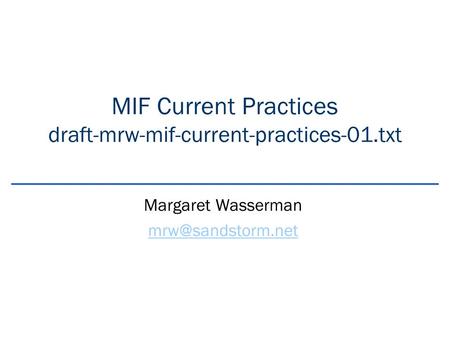 MIF Current Practices draft-mrw-mif-current-practices-01.txt Margaret Wasserman