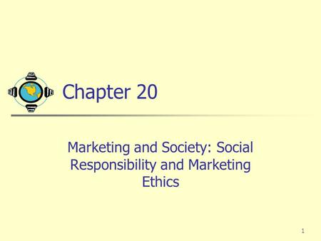 1 Chapter 20 Marketing and Society: Social Responsibility and Marketing Ethics.