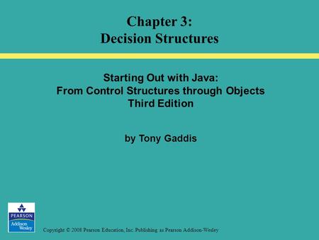 Copyright © 2008 Pearson Education, Inc. Publishing as Pearson Addison-Wesley Starting Out with Java: From Control Structures through Objects Third Edition.