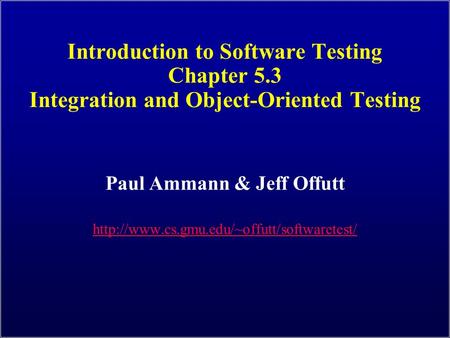 Introduction to Software Testing Chapter 5.3 Integration and Object-Oriented Testing Paul Ammann & Jeff Offutt