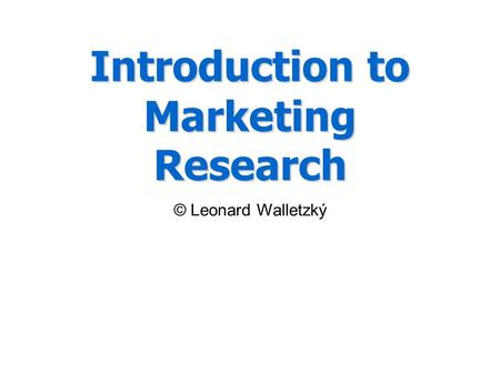 Introduction to Marketing Research © Leonard Walletzký.