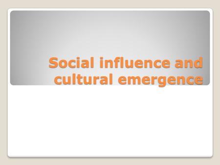 Social influence and cultural emergence. General information What is the difference between social influence and persuasion? Conformity vs. compliance.