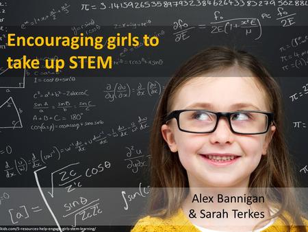 Encouraging girls to take up STEM Alex Bannigan & Sarah Terkes