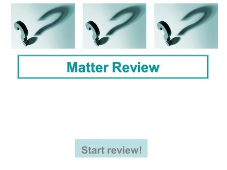 Matter Review Start review! 1. Mass of an object is measured on a ____________. Thermometer Balance Scale Spring scale.