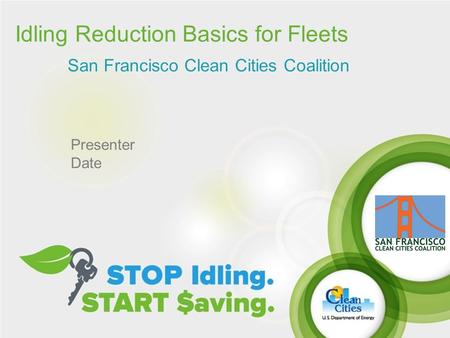 Idling Reduction Basics for Fleets San Francisco Clean Cities Coalition Presenter Date.