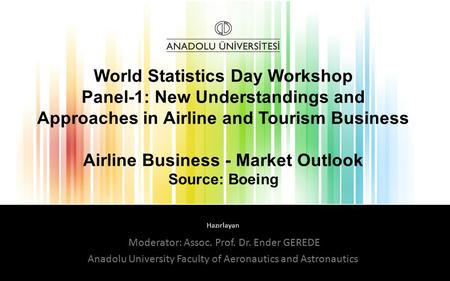 Hazırlayan World Statistics Day Workshop Panel-1: New Understandings and Approaches in Airline and Tourism Business Airline Business - Market Outlook Source: