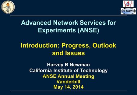 Advanced Network Services for Experiments (ANSE) Introduction: Progress, Outlook and Issues Harvey B Newman California Institute of Technology ANSE Annual.