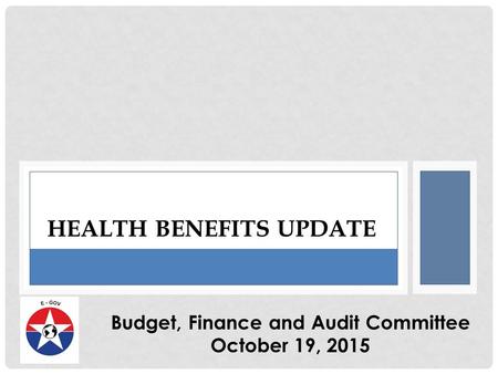 Budget, Finance and Audit Committee October 19, 2015 HEALTH BENEFITS UPDATE.