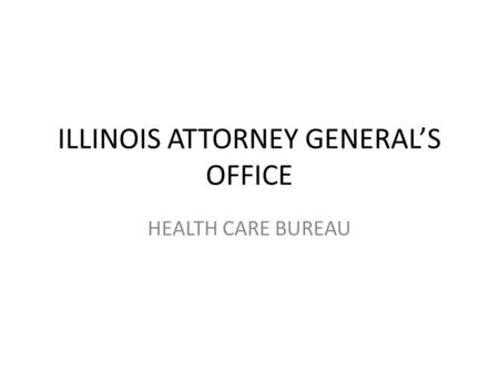 ILLINOIS ATTORNEY GENERAL’S OFFICE HEALTH CARE BUREAU.