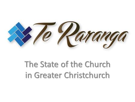 The State of the Church in Greater Christchurch. 2.2 billion Christians Copyright Te Raranga 2013. All rights reserved.