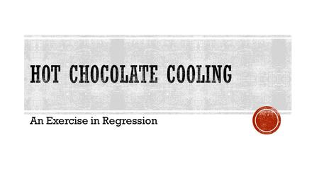 An Exercise in Regression.  I borrow thermometers from the science teachers and bring a LARGE container of hot water. Reserve the hot chocolate mix.