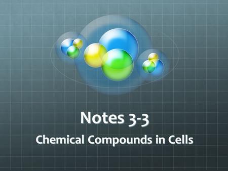 Notes 3-3 Chemical Compounds in Cells. Elements Vs. Compounds ELEMENTS Any substance that cannot be broken down into simpler substances Examples: Carbon,