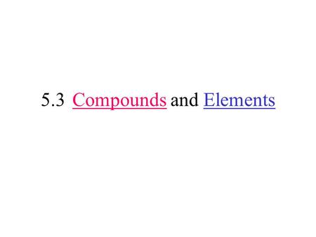 5.3 Compounds and Elements. Matter Mixtures physical Pure Substances change Mechanical Mixtures Solutions CompoundsElements OrdinarySuspensionsColloids.