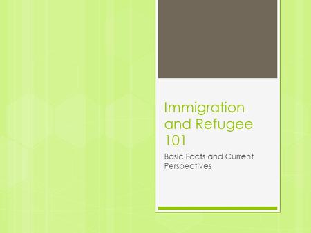 Immigration and Refugee 101 Basic Facts and Current Perspectives.