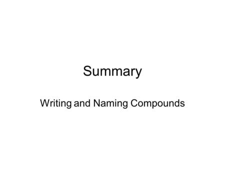 Summary Writing and Naming Compounds. Given an English name, write a chemical formula: Binary Ionic compounds (2 elements) Ex: sodium chloride, iron (II)