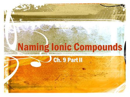 Naming Ionic Compounds Ch. 9 Part II. Naming Ionic Compounds For ionic compounds where the metal always has the same oxidation number, 1) Name the metal.