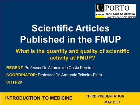 INTRODUCTION TO MEDICINE THIRD PRESENTATION MAY 2007 REGENT: Professor Dr. Altamiro da Costa Pereira COORDINATOR: Professor Dr. Armando Teixeira-Pinto.