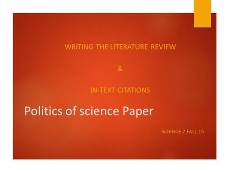 Politics of science Paper WRITING THE LITERATURE REVIEW & IN-TEXT CITATIONS SCIENCE 2 FALL 15.