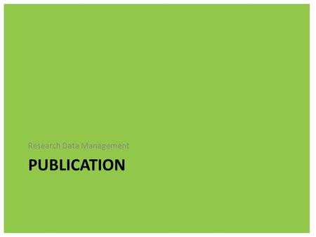 PUBLICATION Research Data Management. Research Data Management Publication Finishing Touches of Research Data Management Where should you publish: Academic.