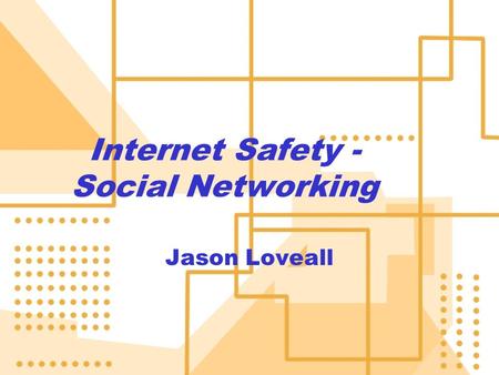 Internet Safety - Social Networking Jason Loveall.