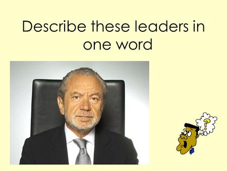 Describe these leaders in one word. Which X factor judge would you like to mentor you? Simon Cowell or Cheryl Cole.