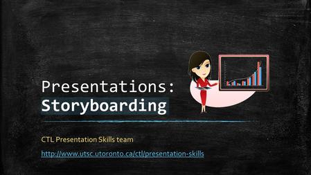 Presentations: Storyboarding CTL Presentation Skills team