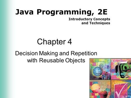 Java Programming, 2E Introductory Concepts and Techniques Chapter 4 Decision Making and Repetition with Reusable Objects.