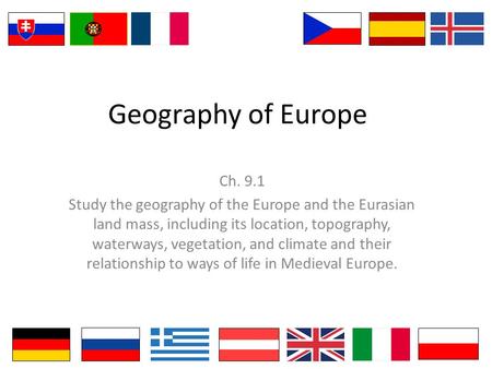 Geography of Europe Ch. 9.1 Study the geography of the Europe and the Eurasian land mass, including its location, topography, waterways, vegetation, and.