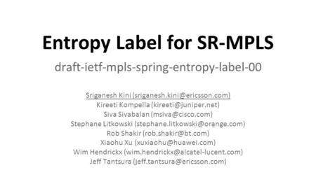 Entropy Label for SR-MPLS draft-ietf-mpls-spring-entropy-label-00 Sriganesh Kini Kireeti Kompella Siva.