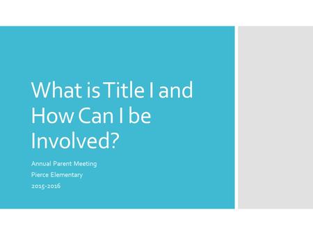 What is Title I and How Can I be Involved? Annual Parent Meeting Pierce Elementary 2015-2016.