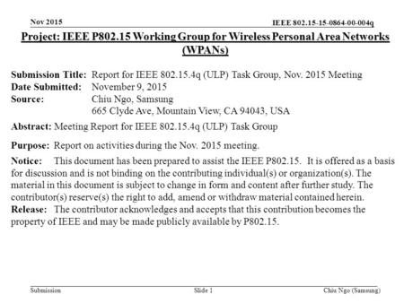 IEEE 802.15-15-0864-00-004q SubmissionChiu Ngo (Samsung)Slide 1 Project: IEEE P802.15 Working Group for Wireless Personal Area Networks (WPANs) Submission.