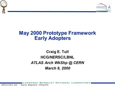 - Early Adopters (09mar00) May 2000 Prototype Framework Early Adopters Craig E. Tull HCG/NERSC/LBNL ATLAS Arch CERN March 9, 2000.