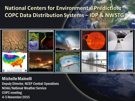 National Centers for Environmental Prediction: COPC Data Distribution Systems – IDP & NWSTG Michelle Mainelli Deputy Director, NCEP Central Operations.