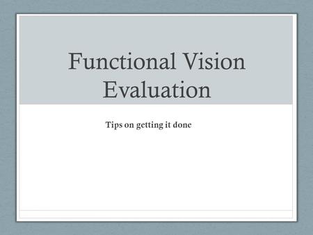 Functional Vision Evaluation Tips on getting it done.