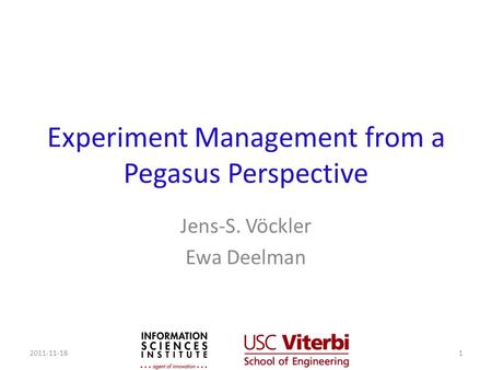 Experiment Management from a Pegasus Perspective Jens-S. Vöckler Ewa Deelman 2011-11-181.