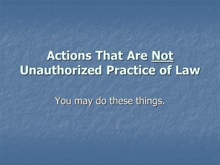 Actions That Are Not Unauthorized Practice of Law You may do these things.