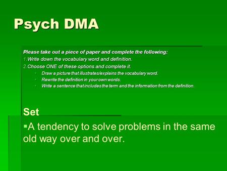 Psych DMA Please take out a piece of paper and complete the following: 1.Write down the vocabulary word and definition. 2.Choose ONE of these options and.