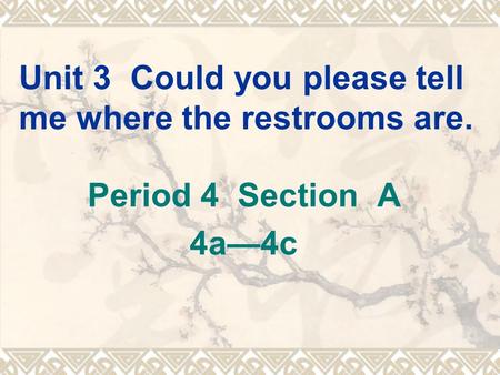 Unit 3 Could you please tell me where the restrooms are. Period 4 Section A 4a—4c.