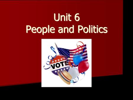 Unit 6 People and Politics. VOTING A right and a responsibility of citizenship.