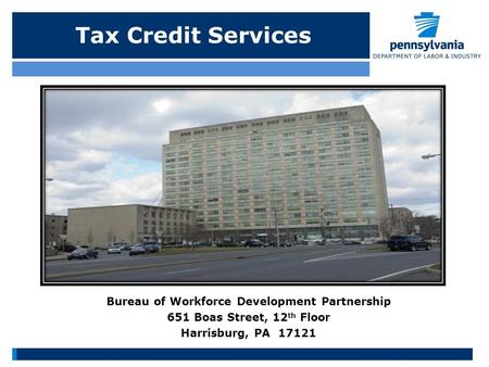 Tax Credit Services Bureau of Workforce Development Partnership 651 Boas Street, 12 th Floor Harrisburg, PA 17121.