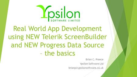 Real World App Development using NEW Telerik ScreenBuilder and NEW Progress Data Source – the basics Brian C. Preece Ypsilon Software Ltd