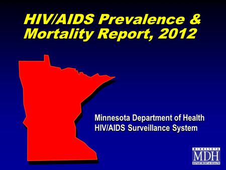 HIV/AIDS Prevalence & Mortality Report, 2012 Minnesota Department of Health HIV/AIDS Surveillance System Minnesota Department of Health HIV/AIDS Surveillance.