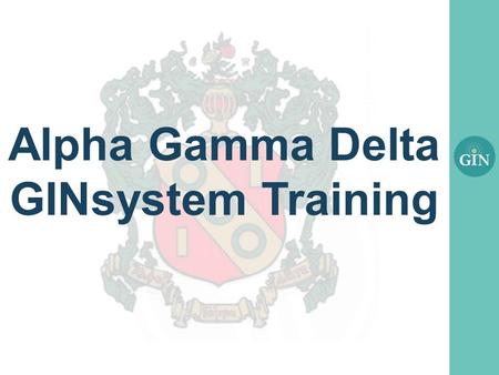 Alpha Gamma Delta GINsystem Training. What is the GINsystem? A members-only internal communication system for Alpha Gamma Delta chapters Features : –Announcements.